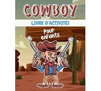 Cowboy livre d'activités pour enfants de 3 à 8 ans: Un cahier d'exercices Cowboy amusant et éducatif avec des labyrinthes, apprendre à dessiner ,compter, point à point, et plus encore!