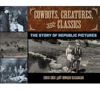 Cowboys, Creatures, and Classics: The Story of Republic Pictures