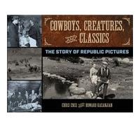 Cowboys Creatures and Classics The Story of Republic Pictures by Chris EnssHoward Kazanjian Chris EnssHoward Kazanjian (Auteur)
