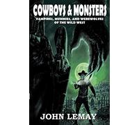 Cowboys & Monsters: Vampires, Mummies, and Werewolves of the Wild West