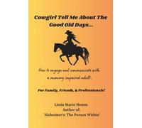 Cowgirl Tell Me About The Good Old Days…: How to engage and comunicate with a memory impaired adult.