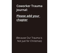 Coworker Trauma Journal: Please add your chapter (Because Our Trauma is Not Just for Christmas: :Funny Sarcastic Coworker Gag Gift for the Office, 6 x ... Minimalist Notebook for Adults and Employees