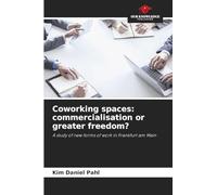 Coworking spaces: commercialisation or greater freedom?: A study of new forms of work in Frankfurt am Main