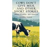 Cows Don't Give Milk And Other Short Stories : Small Stories - Big Lessons Paperback Book By Nikhil Panse