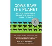 Cows Save the Planet: And Other Improbable Ways of Restoring Soil to Heal the Earth