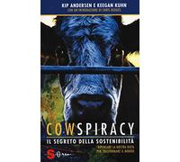 Cowspiracy. Il segreto della sostenibilità. Ripensare la nostra dieta per trasformare il mondo