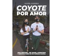 Coyote por amor: Una historia de amor, libertad y locura en medio de la pandemia mundial