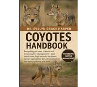 COYOTES HANDBOOK: Everything You Need to Know and Secure Captive Management - legal restrictions, high-security enclosure, species-appropriate diet, desensitization and safety training and more