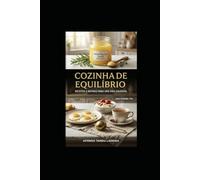 Cozinha de Equilíbrio: Receitas e Rotinas para uma Vida Saudável.: Guia prático de culinária para o bem-estar.