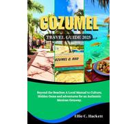 Cozumel Travel Guide 2025: Beyond the Beaches: A Local Manual to Culture, Hidden Gems and Adventures for an Authentic Mexican Getaway