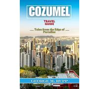 COZUMEL TRAVEL GUIDE: Tales from the Edge of Paradise