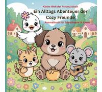 Cozy Alltags-Abenteuer: Kleine Welt der Freundschaft - Ein gemütliches Ausmalabenteuer mit Hanni, Bruno, Mimi & Benny, 50 Bilder