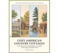 Cozy American Country Cottages: A Calm Coloring Journey Through the Saltboxes, Log Cabins, Great Camps, and Adobe Casitas of the American Countryside
