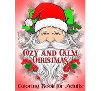 Cozy and Calm Christmas Coloring Book for Adults: Winter Scenes Design, Santa Claus and More | Achieve Peace of Mind, Feel Stress Relief and Relaxation