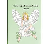 Cozy Angels from the Golden Garden: A Magical Coloring Book to Inspire Calm, Kindness, and the Warmth of Gentle Guardians