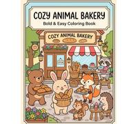 Cozy Animal Bakery: Bold and Easy Coloring Book Featuring Cute Woodland Animals Baking Bread, Cookies, Cakes and Sweet Treats