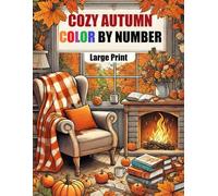 Cozy Autumn Color By Number Coloring Book: Large Print Autumn Coloring Book for Adults, Seniors and Kids