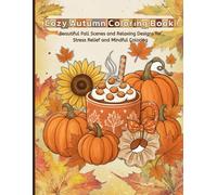 Cozy Autumn Coloring Book: Relax, Unwind & Embrace the Magic of the Fall: Beautiful Fall Scenes and Relaxing Designs for Stress Relief and Mindful Coloring