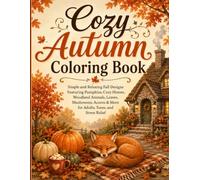 Cozy Autumn Coloring Book: Simple and Relaxing Fall Designs Featuring Pumpkins, Cozy Homes, Woodland Animals, Leaves, Mushrooms, Acorns & More for Adults, Teens, and Stress Relief