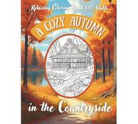 Cozy Autumn in the Countryside: Adult Coloring Book with 20 Cozy Autumn Country Scenes for Relaxation, Stress Relief, and Creativity