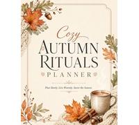 Cozy Autumn Rituals Planner: A 60 Day Seasonal Planner for Mindful Routines, Weekly Organization, Self-Care, Habit Tracking, and Comforting Fall Days