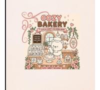Cozy bakery coloring book: cute & comfy: Sweet Treats Warm Drinks and Relaxing Bakery Scenes