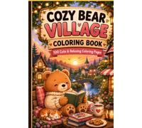 Cozy Bear Village Coloring Book: 100 Cute and Relaxing Coloring Pages Featuring Cozy Village Life, Cafés, Baking, Gardening, Camping, Reading and Peaceful Forest Adventures