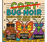 Cozy Bug Noir Creepy-Cute and Comfy Insect Cozy Crime Scenes to Color for Adults: A Funny & Bold Cartoon-Style Coloring Book Featuring Whimsical Bug Crimes, Cozy Murders, and Hilarious Investigations