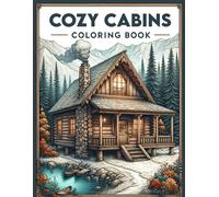 Cozy Cabins Coloring Book: Immerse Yourself In The Warmth And Tranquility Of Rustic Cabins Nestled Amidst Picturesque Landscapes, Inviting You To Unwind And Find Solace In The Beauty Of Nature