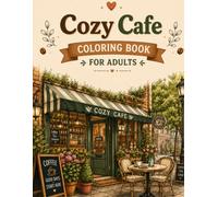 Cozy Cafe Coloring Book: 50 Detailed Interior Scenes Featuring Coffee Houses, Garden Tearooms, Fireside Nooks, and Charming Little Corners to Relax and Unwind