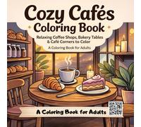 Cozy Cafés Coloring Book: Relaxing Coffee Shops, Bakery Tables and Café Corners to Color Bold and Easy Coloring Book for Adults Stress Relief Cute Cats and Cozy Aesthetic Scenes