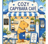 Cozy Capybara Café Coloring Book: Cute and Relaxing Café Scenes Featuring Adorable Capybaras, Sweet Treats, Warm Drinks, and Cozy Moments for Kids, Teens & Adults