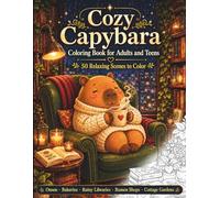 Cozy Capybara Coloring Book for Adults and Teens: 50 Relaxing Scenes to Color - Onsen, Rainy Libraries, Bakeries, Ramen Shops and Cottage Gardens