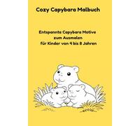 Cozy Capybara Malbuch: Entspannte Capybara Motive zum Ausmalen für Kinder von 4 bis 8 Jahren