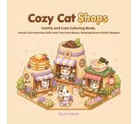 Cozy Cat Shops: Comfy and Cute Coloring Book, Kawaii Cats Running Cafés and Tiny Food Shops, Relaxing Stress Relief Designs