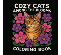 Cozy Cats Among the Blooms: An Adult Coloring Book Featuring 43 Detailed Floral Feline Illustrations for Stress Relief and Relaxation