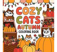 cozy cats autumn coloring book: Relaxing Designs of Cute Cats and Amazing Autumn Scenes to Inspire Creativity and Provide Hygge Relief for Teens and Adults