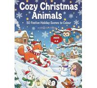 Cozy Christmas Animals Coloring Book for Kids Ages 4-8: 50 Festive Holiday Scenes to Colour - Cute Reindeer, Cats, Foxes, Penguins & More in Cozy Winter Adventures