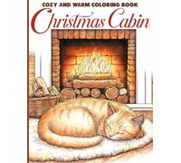 Cozy Christmas Cabin Coloring Book: Celebrate Holiday with Charming Winter Hideaways Coloring Pages featuring Calm Seasonal Interiors for All Ages Mindfulness and Stress Relief