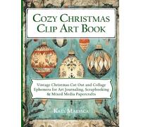 Cozy Christmas Clip Art Book: Vintage Christmas Cut Out and Collage Ephemera for Art Journaling, Scrapbooking & Mixed Media Papercrafts