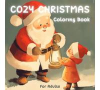 Cozy Christmas: Coloring Book for Adults Relax and Celebrate the Season in Color Festive Scenes to Warm Your Heart A Winter Retreat in Every Page