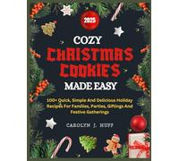 COZY CHRISTMAS COOKIES MADE EASY: 100 Quick, simple and delicious holiday recipes for families, parties, giftings and festive gatherings
