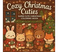 Cozy Christmas Cuties: A Whimsical Holiday Coloring Book of Cute Christmas Scenes, Cozy Animals, and Festive Cheer for Stress Relief and Relaxation