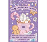 Cozy Christmas Drinks: 111 Whimsical Holiday Coloring Pages of Hot Cocoa, Tea, Coffee, and Winter Treats for All Ages