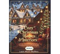 Cozy Christmas Homes & Interiors Coloring Book for Adults: Winter Cottages, Warm Holiday Rooms & Festive Home Scenes to Color, Relax & Escape into Christmas Magic