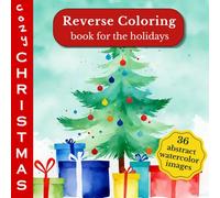 Cozy Christmas Reverse Coloring Book For The Holidays: Relax With Watercolor Winter Scenes To Color In Reverse