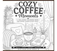 Cozy Coffee Moments: A Stress Relief Coloring Book with 50 Cute and Cozy Coffee-Themed Illustrations to Help You Relax, Unwind, and Enjoy Peaceful Moments