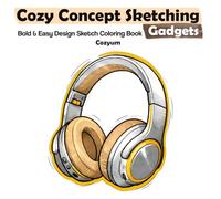 Cozy Concepts Sketching: Gadgets - Bold & Easy Design Sketch Coloring Book for Adults and Teens Featuring Modern Tech and Everyday Devices with 40 Pages for Relaxation and Stress Relief