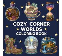 Cozy Corner Worlds Coloring Book for Kids & Adults: Magical Miniature Scenes in Snow Globes, Teacups & Enchanted Objects for Relaxation and Stress Relief