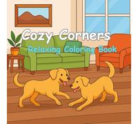 Cozy Corners: A Relaxing Coloring Book of Comforting Scenes and Cute Moments for All Ages: Wholesome Home Interiors, Warm Foods, Adorable Pets, and Heartwarming Hobbies to Soothe the Soul